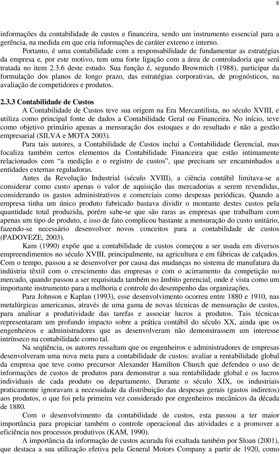 6 deste estudo. Sua função é, segundo Browmich (1988), participar da formulação dos planos de longo prazo, das estratégias corporativas, de prognósticos, na avaliação de competidores e produtos. 2.3.