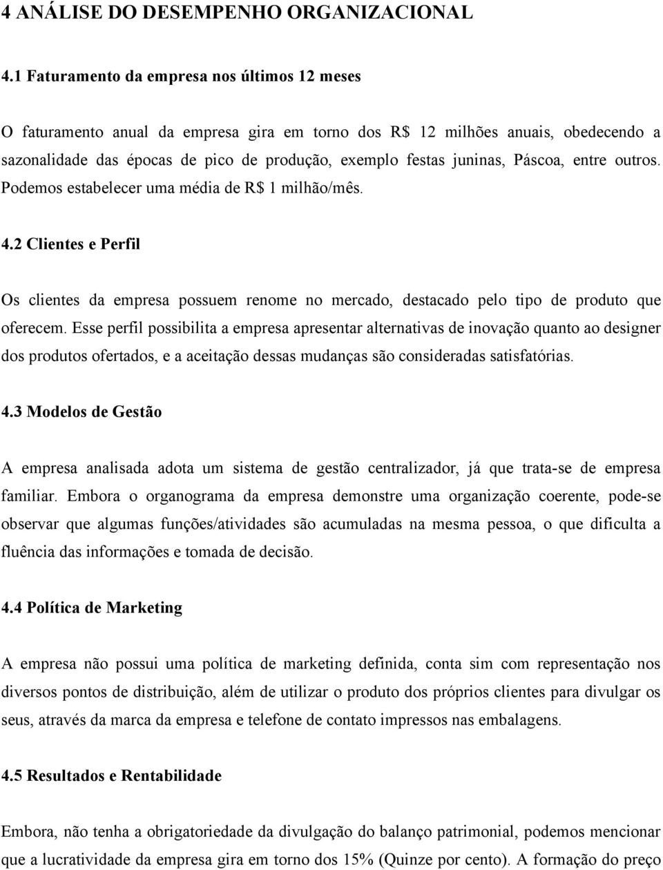 Páscoa, entre outros. Podemos estabelecer uma média de R$ 1 milhão/mês. 4.2 Clientes e Perfil Os clientes da empresa possuem renome no mercado, destacado pelo tipo de produto que oferecem.