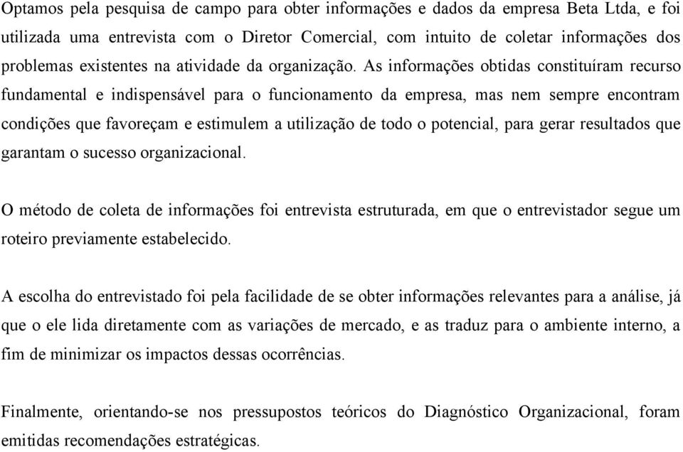 As informações obtidas constituíram recurso fundamental e indispensável para o funcionamento da empresa, mas nem sempre encontram condições que favoreçam e estimulem a utilização de todo o potencial,