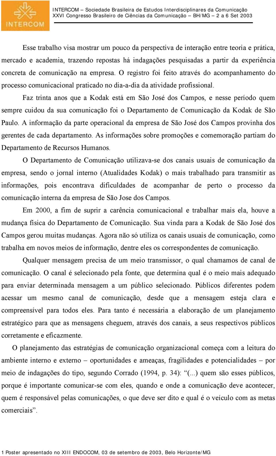 Faz trinta anos que a Kodak está em São José dos Campos, e nesse período quem sempre cuidou da sua comunicação foi o Departamento de Comunicação da Kodak de São Paulo.