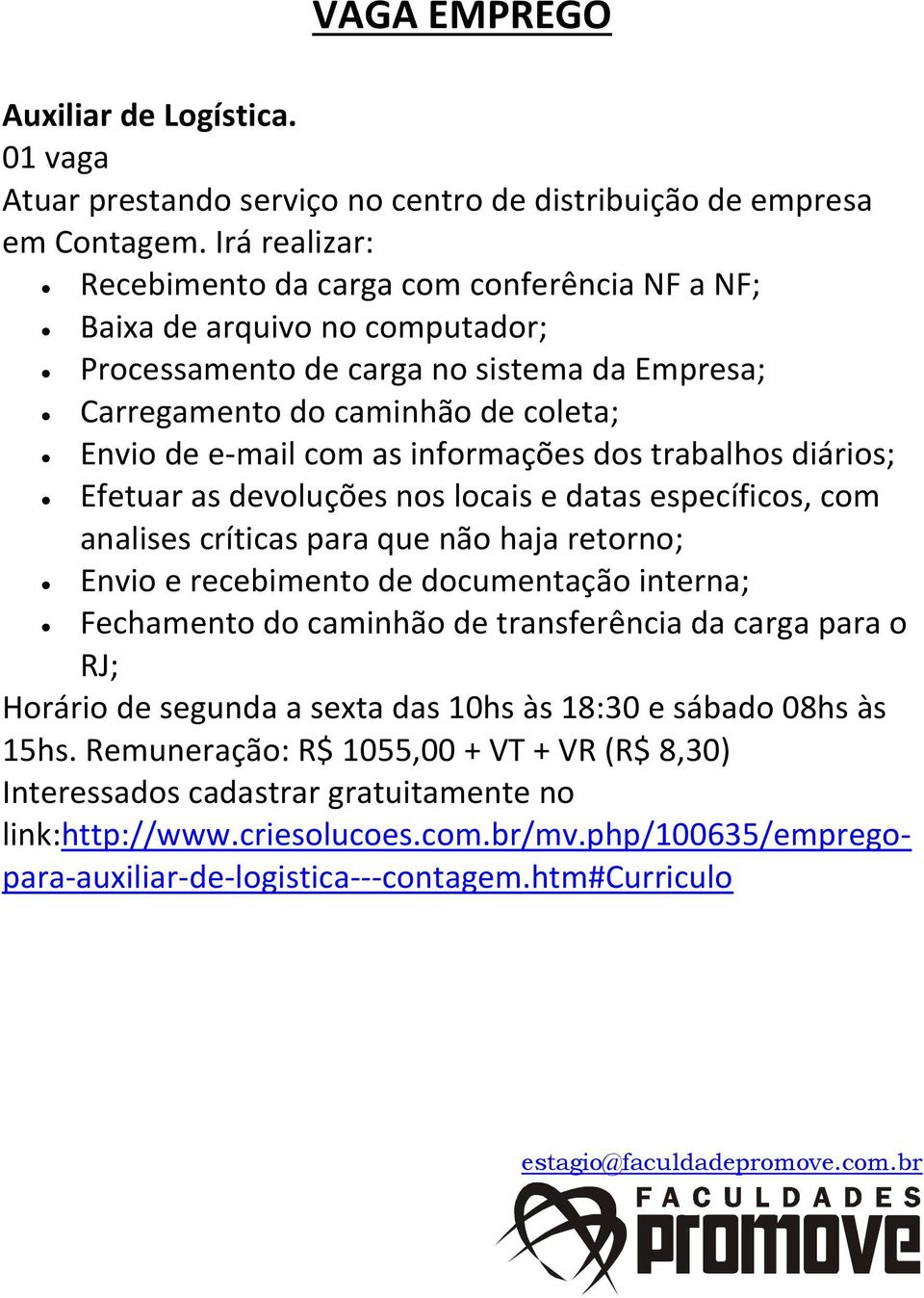 informações dos trabalhos diários; Efetuar as devoluções nos locais e datas específicos, com analises críticas para que não haja retorno; Envio e recebimento de documentação interna; Fechamento do