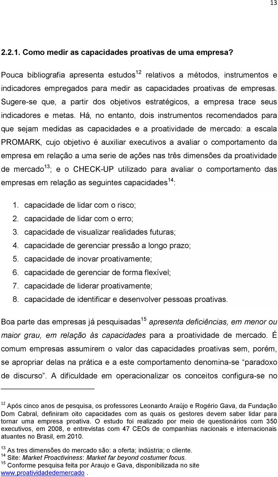 Sugere-se que, a partir dos objetivos estratégicos, a empresa trace seus indicadores e metas.