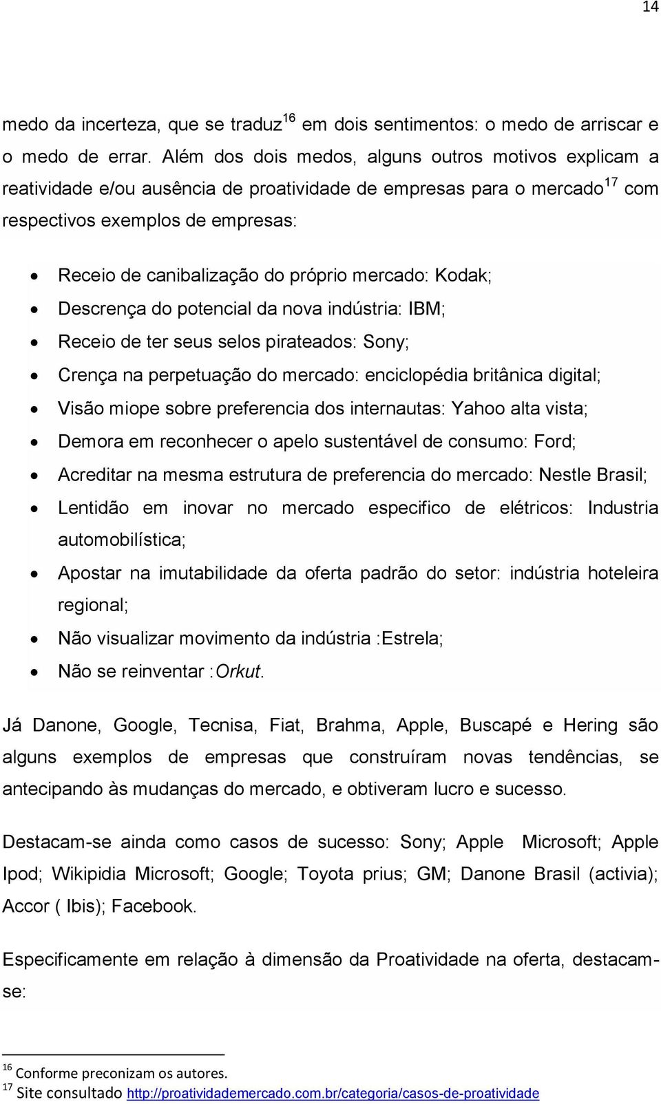 mercado: Kodak; Descrença do potencial da nova indústria: IBM; Receio de ter seus selos pirateados: Sony; Crença na perpetuação do mercado: enciclopédia britânica digital; Visão miope sobre