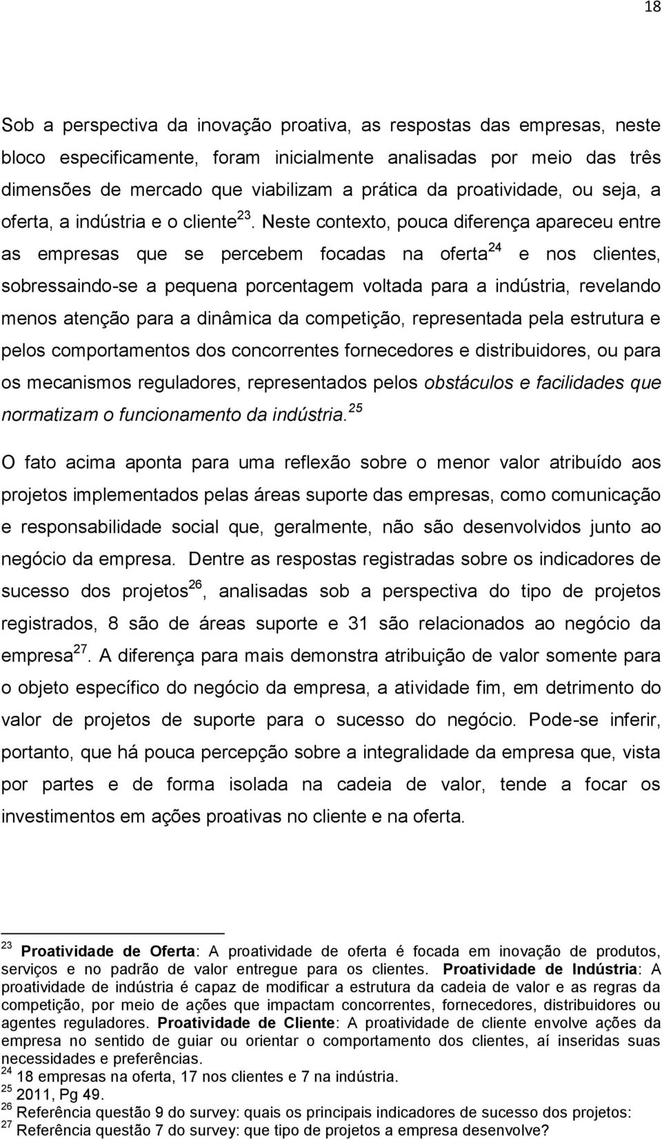 Neste contexto, pouca diferença apareceu entre as empresas que se percebem focadas na oferta 24 e nos clientes, sobressaindo-se a pequena porcentagem voltada para a indústria, revelando menos atenção