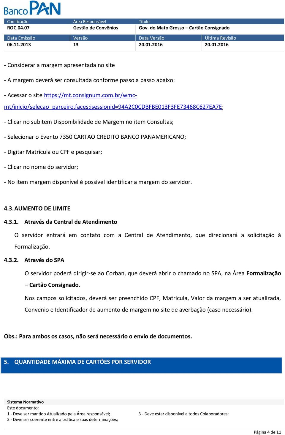 ou CPF e pesquisar; - Clicar no nome do servidor; - No item margem disponível é possível identificar a margem do servidor. 4.3. AUMENTO DE LIMITE 4.3.1.