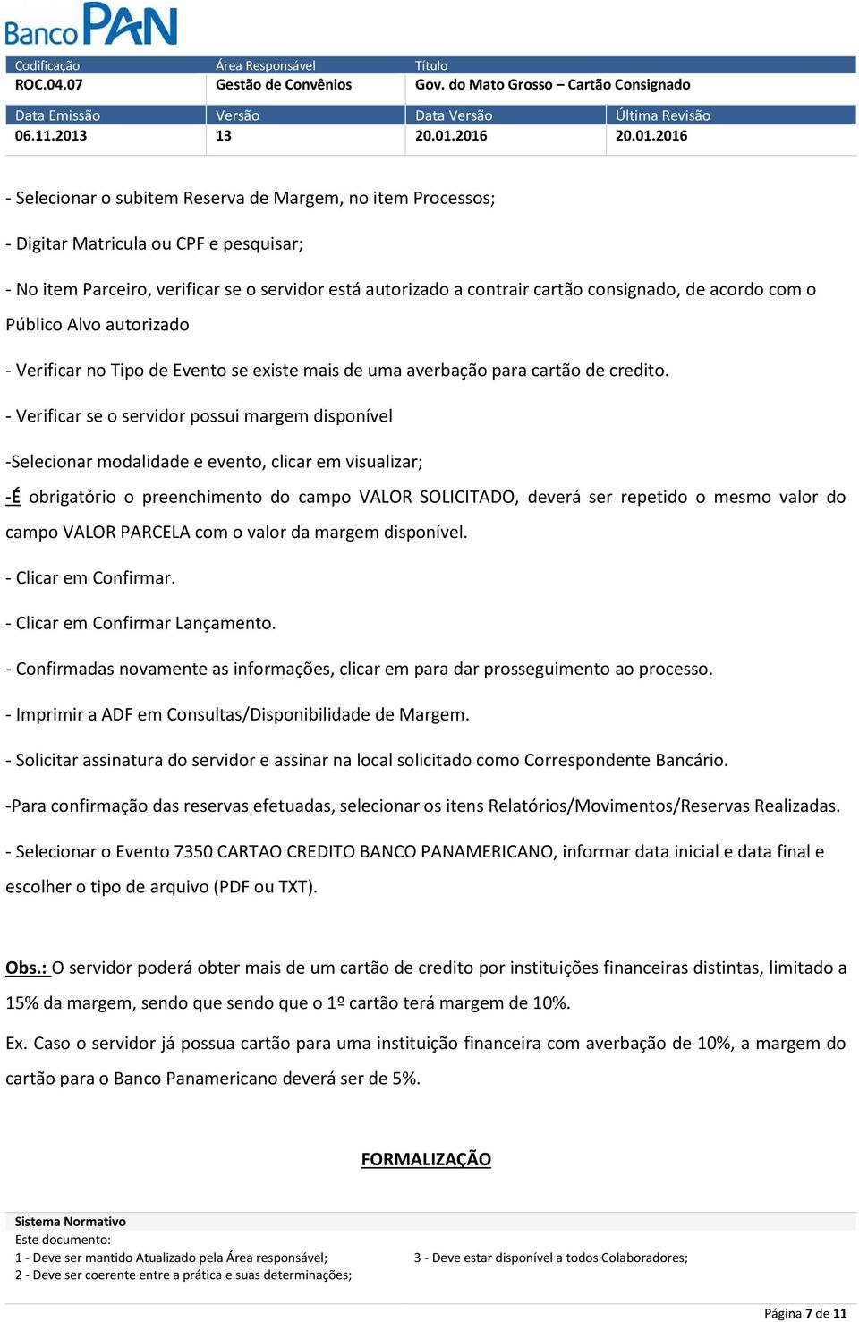 - Verificar se o servidor possui margem disponível -Selecionar modalidade e evento, clicar em visualizar; -É obrigatório o preenchimento do campo VALOR SOLICITADO, deverá ser repetido o mesmo valor