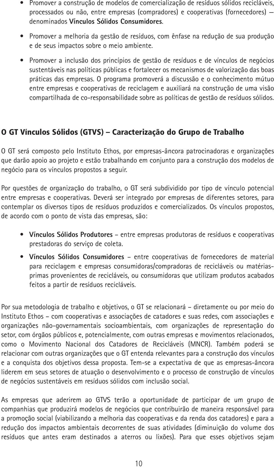 Promover a inclusão dos princípios de gestão de resíduos e de vínculos de negócios sustentáveis nas políticas públicas e fortalecer os mecanismos de valorização das boas práticas das empresas.