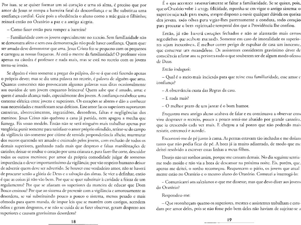 - Familiaridade com os jovens especialmente no recreio. Sem familiaridade não se demonstra afeto e sem essa demonstração não pode haver confiança. Quem quer ser amado deve demonstrar que ama.