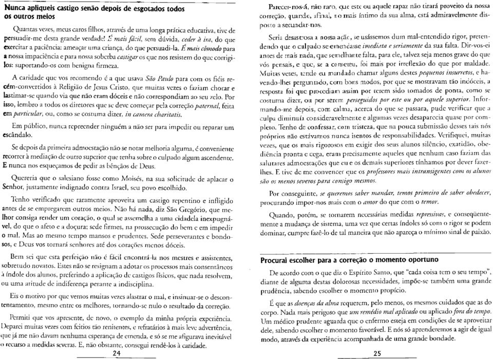 Émais cómodo para a nossa impaciência e para nossa soberba castigar os que nos resistem do que corrigilos: suportando-os com benigna firmeza.