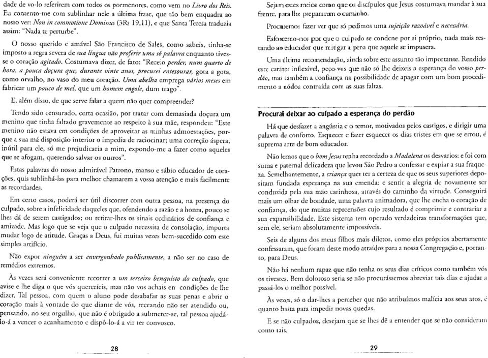 O nosso querido e amável São Francisco de Sales, Como sabeis, tinha-se imposto a regra severa de sua língua não proferir uma só palavra enquanto tivesse o coração agitado.