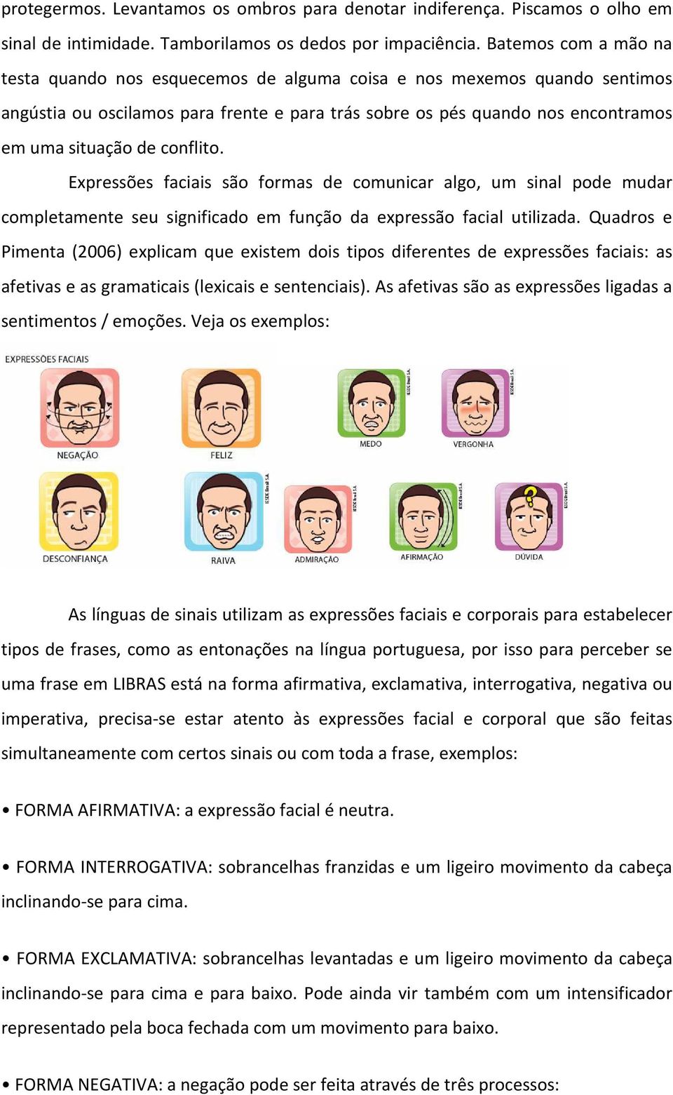 conflito. Expressões faciais são formas de comunicar algo, um sinal pode mudar completamente seu significado em função da expressão facial utilizada.