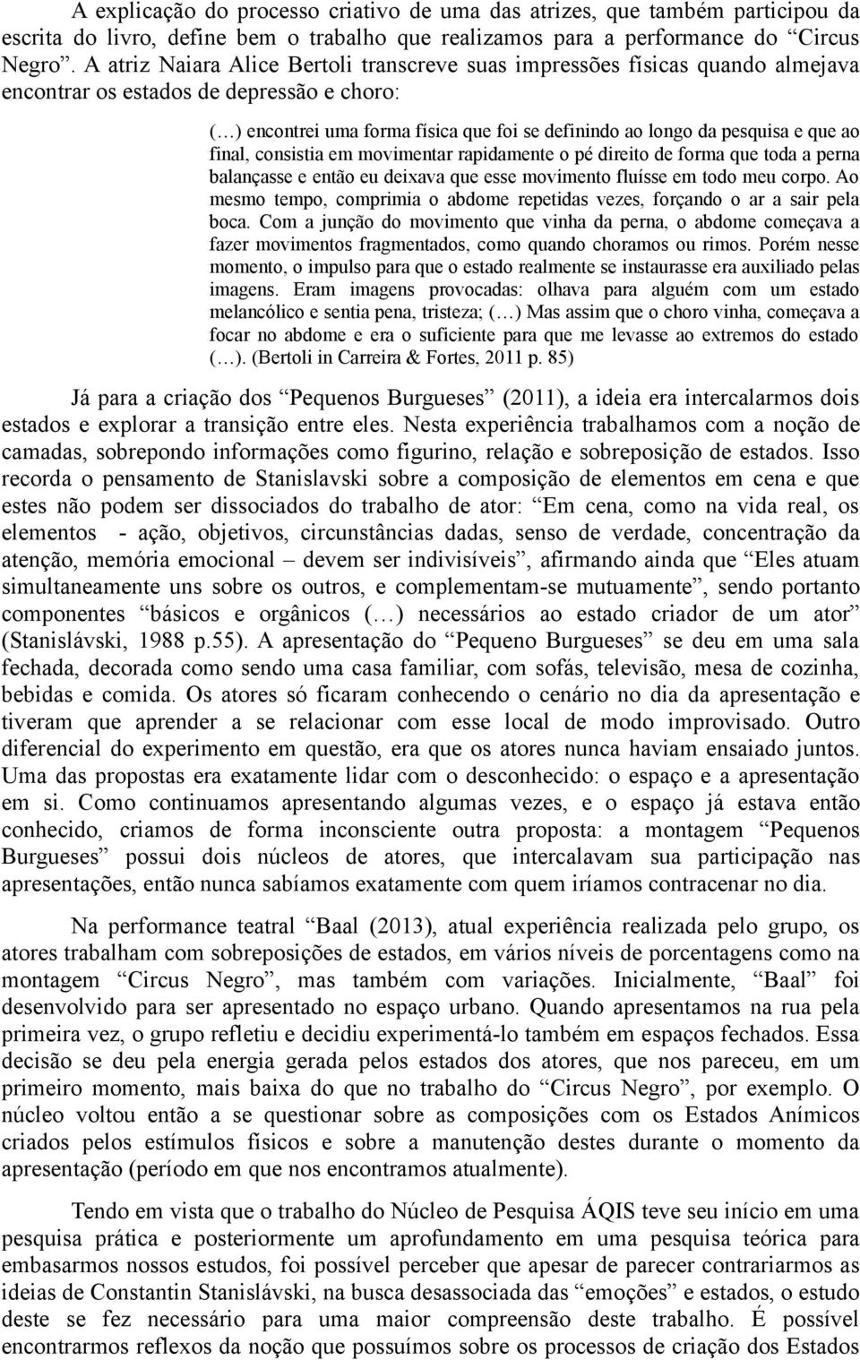 que ao final, consistia em movimentar rapidamente o pé direito de forma que toda a perna balançasse e então eu deixava que esse movimento fluísse em todo meu corpo.