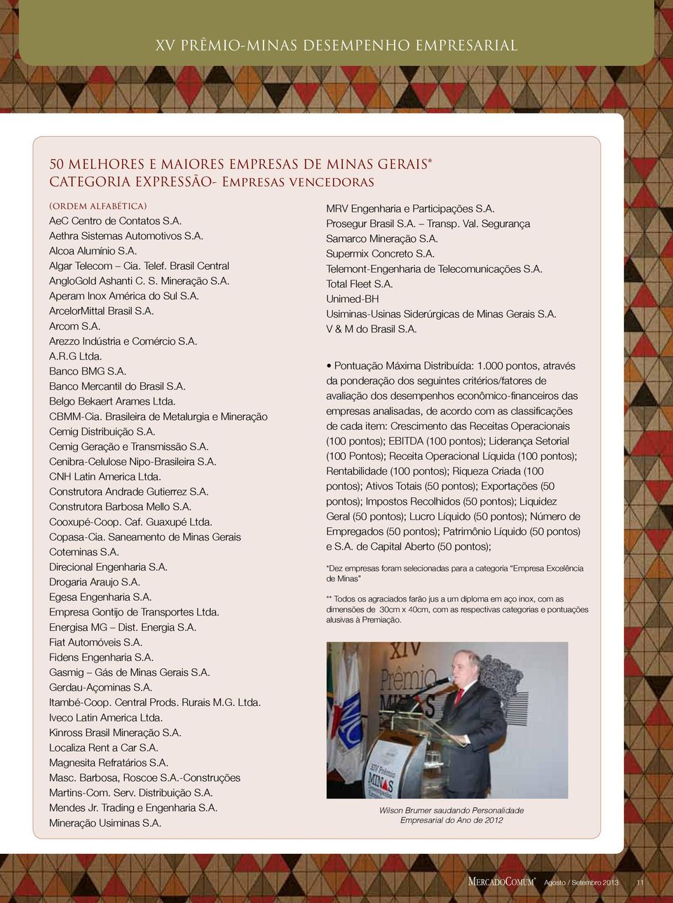 A. A.R.G Ltda. Banco BMG S.A. Banco Mercantil do Brasil S.A. Belgo Bekaert Arames Ltda. CBMM-Cia. Brasileira de Metalurgia e Mineração Cemig Distribuição S.A. Cemig Geração e Transmissão S.A. Cenibra-Celulose Nipo-Brasileira S.