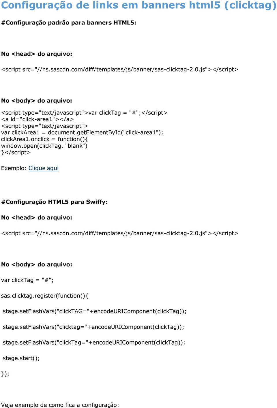 getelementbyid("click-area1"); clickarea1.onclick = function(){ window.open(clicktag, "blank") }</script> Exemplo: Clique aqui #Configuração HTML5 para Swiffy: No <head> do arquivo: <script src="//ns.