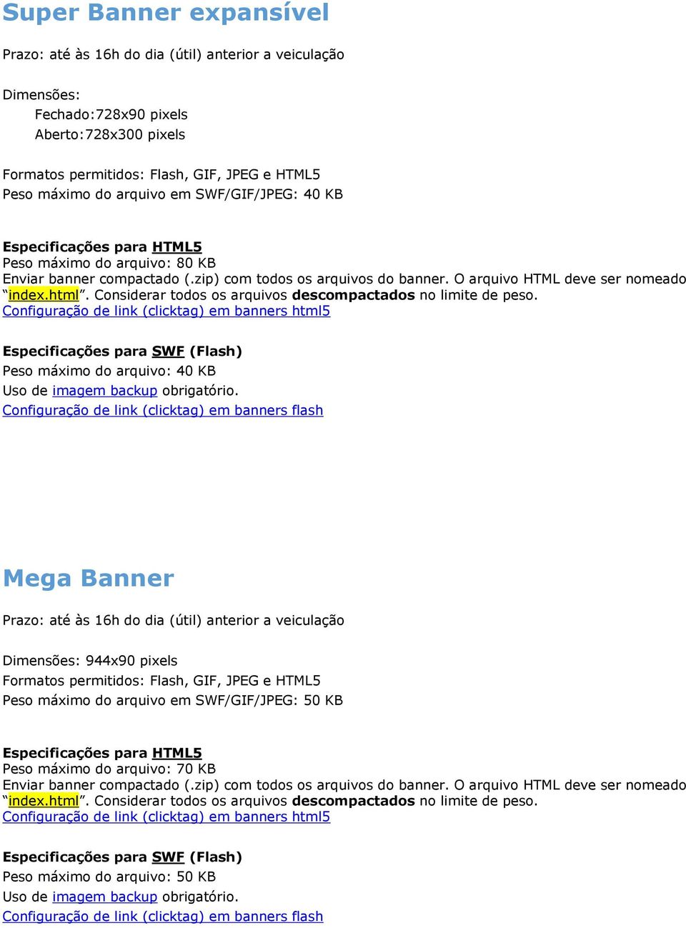 Configuração de link (clicktag) em banners flash Mega Banner Dimensões: 944x90 pixels Formatos permitidos: Flash, GIF, JPEG e HTML5 Peso máximo do arquivo em