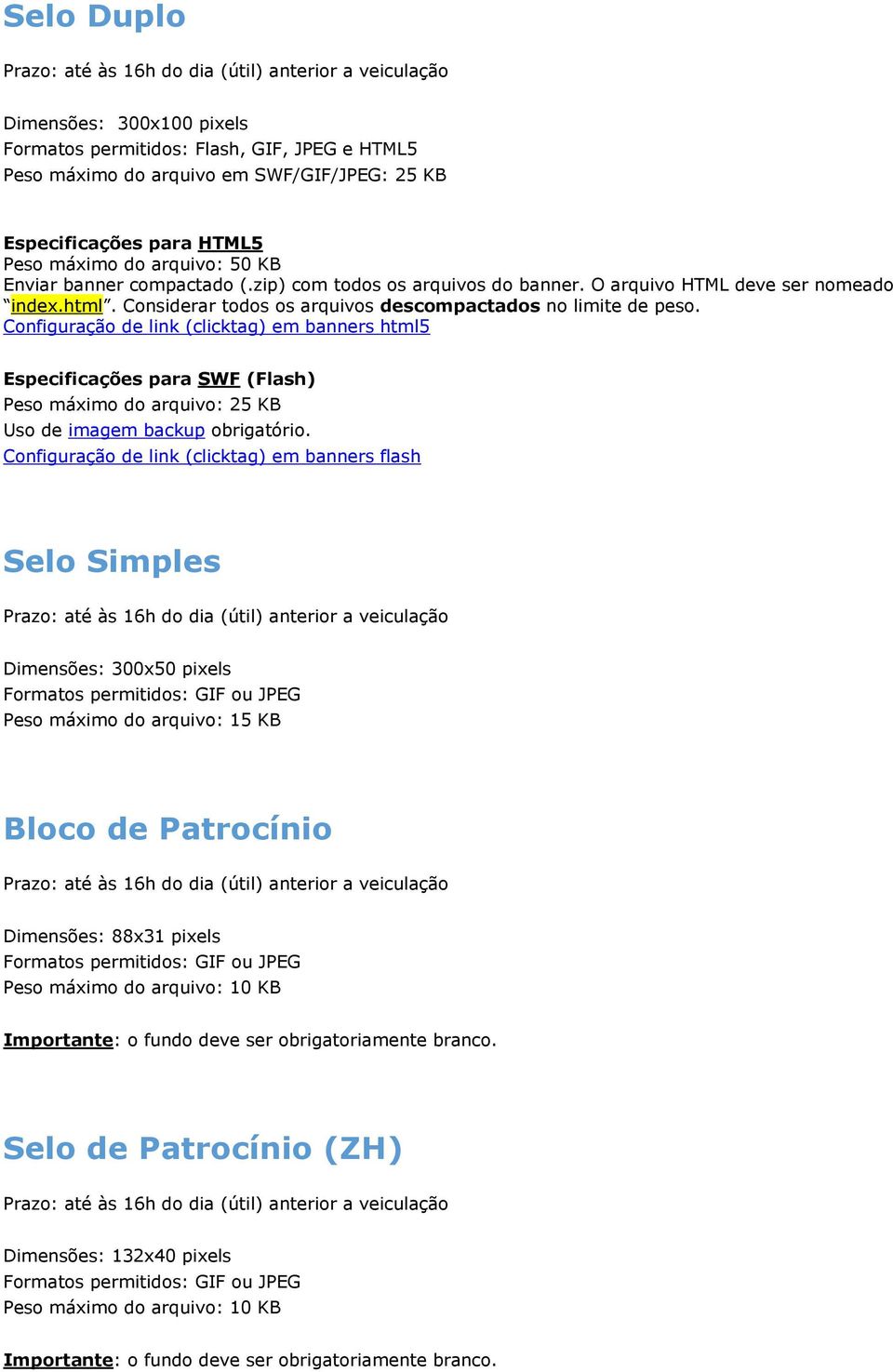 Configuração de link (clicktag) em banners flash Selo Simples Dimensões: 300x50 pixels Formatos permitidos: GIF ou JPEG Peso máximo do arquivo: 15 KB Bloco de Patrocínio Dimensões: