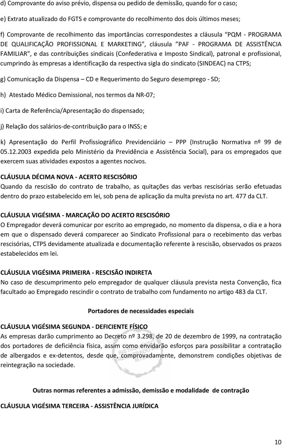 Imposto Sindical), patronal e profissional, cumprindo às empresas a identificação da respectiva sigla do sindicato (SINDEAC) na CTPS; g) Comunicação da Dispensa CD e Requerimento do Seguro desemprego