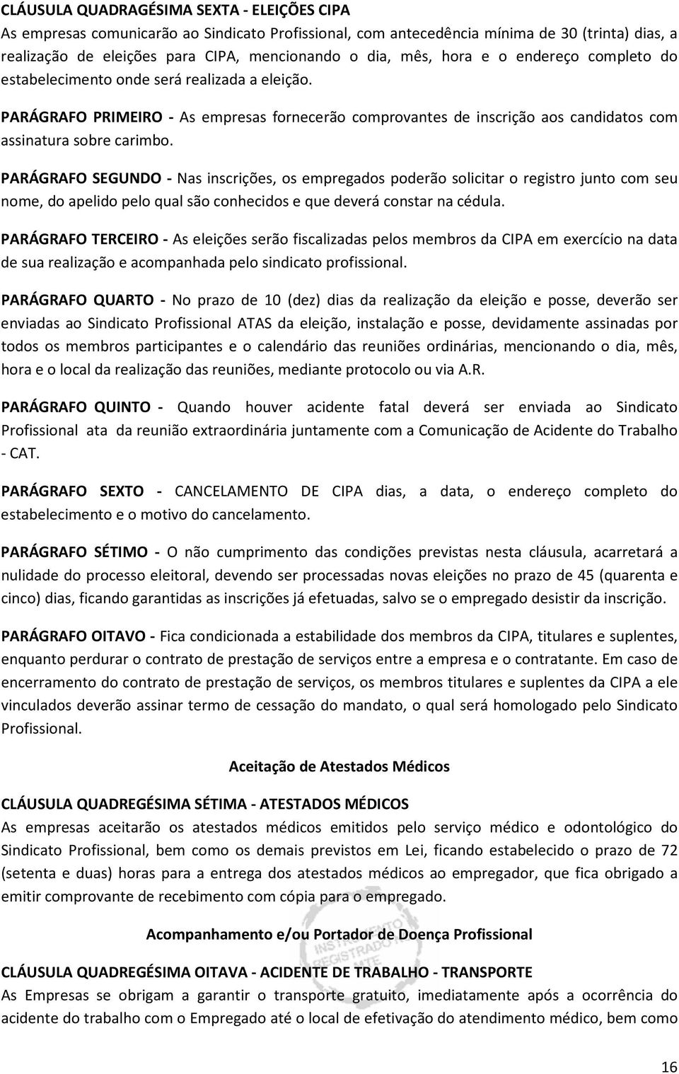 PARÁGRAFO SEGUNDO - Nas inscrições, os empregados poderão solicitar o registro junto com seu nome, do apelido pelo qual são conhecidos e que deverá constar na cédula.