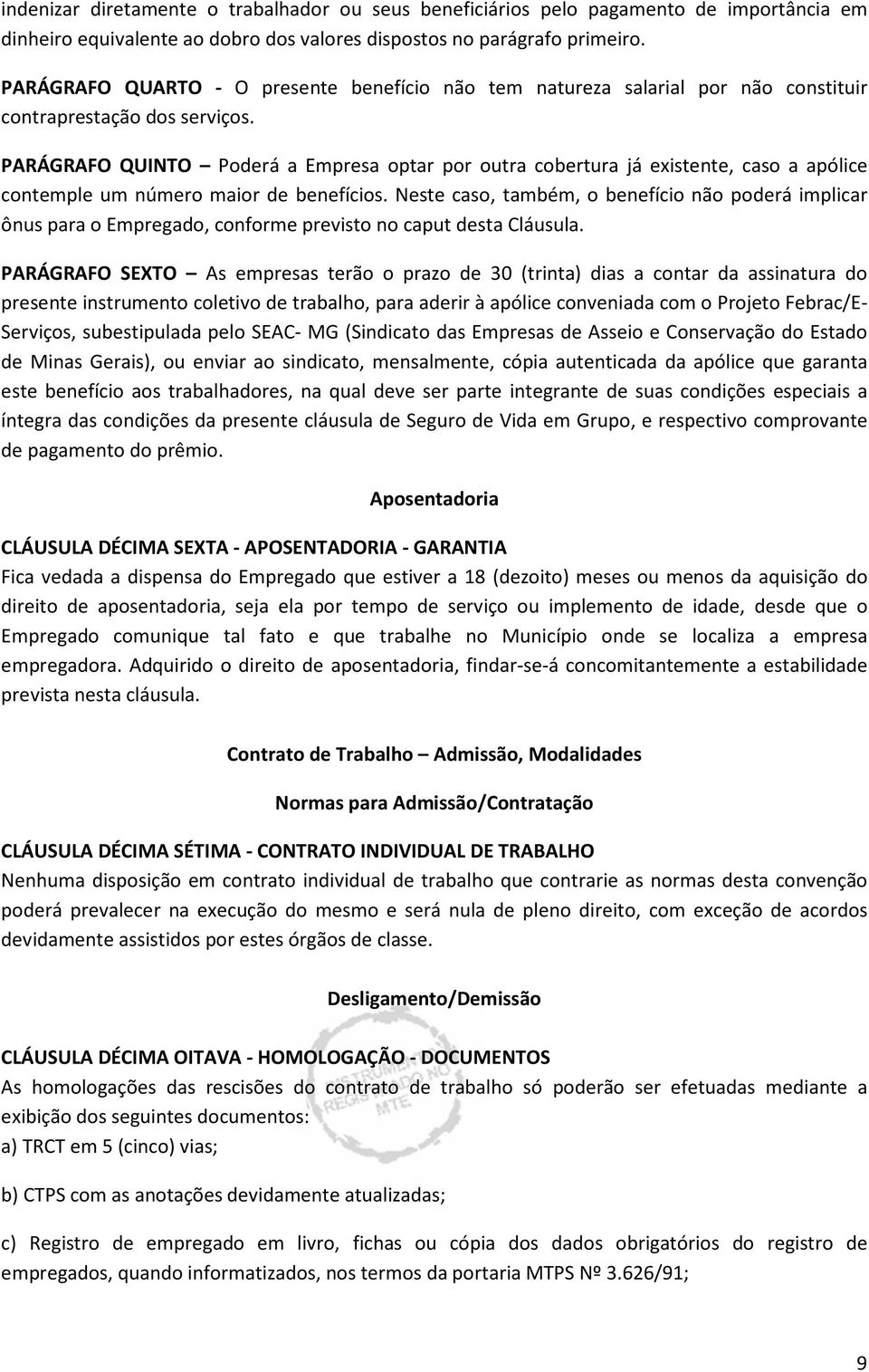 PARÁGRAFO QUINTO Poderá a Empresa optar por outra cobertura já existente, caso a apólice contemple um número maior de benefícios.