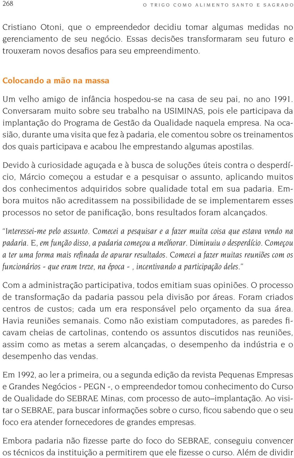 Conversaram muito sobre seu trabalho na USIMINAS, pois ele participava da implantação do Programa de Gestão da Qualidade naquela empresa.