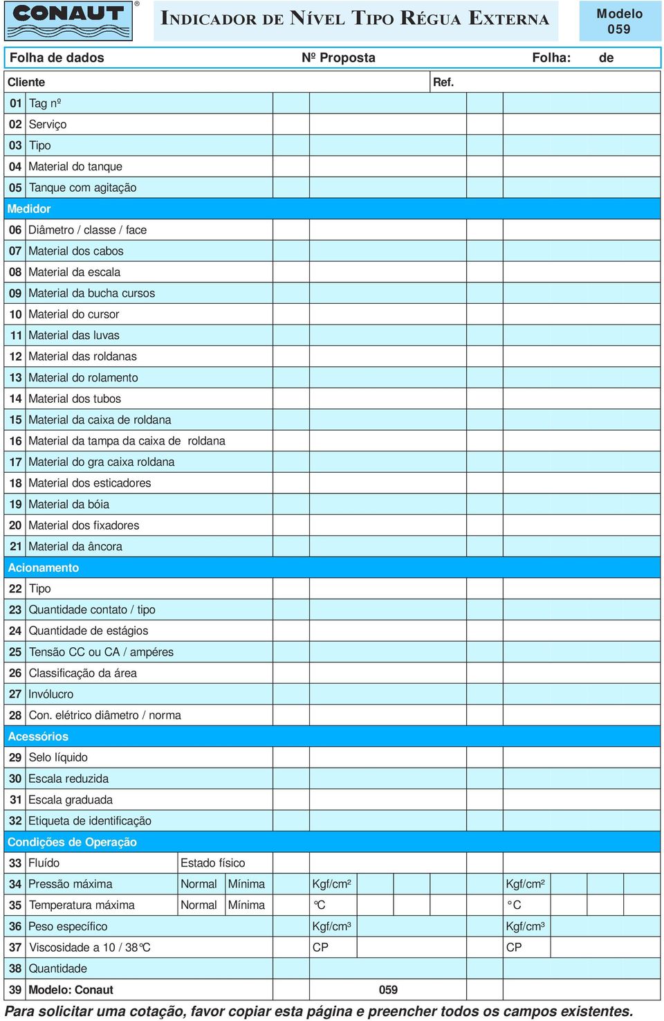 cursor 11 Material das luvas 12 Material das roldanas 13 Material do rolamento 14 Material dos tubos 15 Material da caixa de roldana 16 Material da tampa da caixa de roldana 17 Material do gra caixa