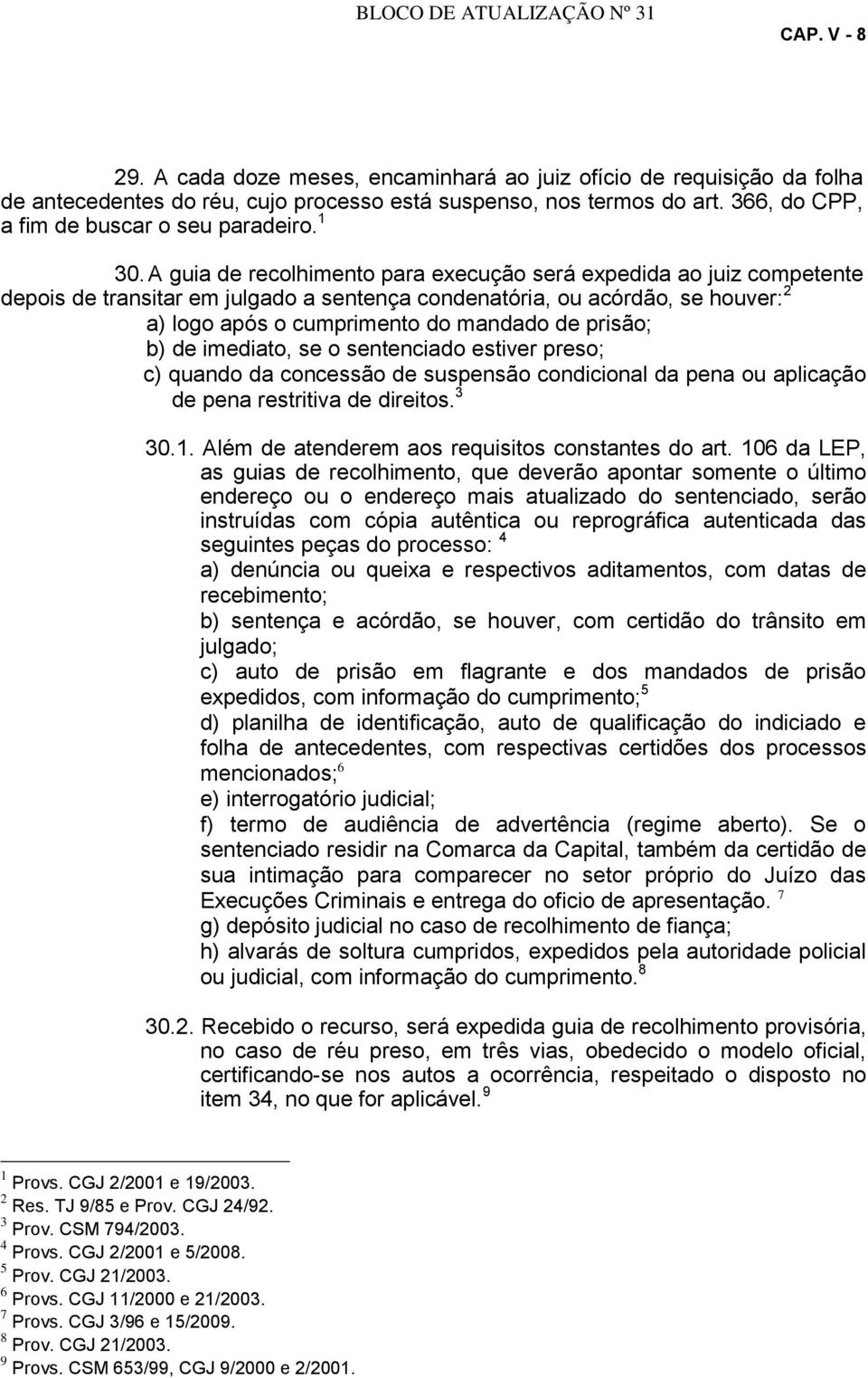 A guia de recolhimento para execução será expedida ao juiz competente depois de transitar em julgado a sentença condenatória, ou acórdão, se houver: 2 a) logo após o cumprimento do mandado de prisão;