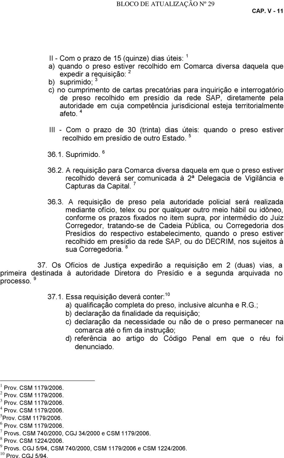 para inquirição e interrogatório de preso recolhido em presídio da rede SAP, diretamente pela autoridade em cuja competência jurisdicional esteja territorialmente afeto.