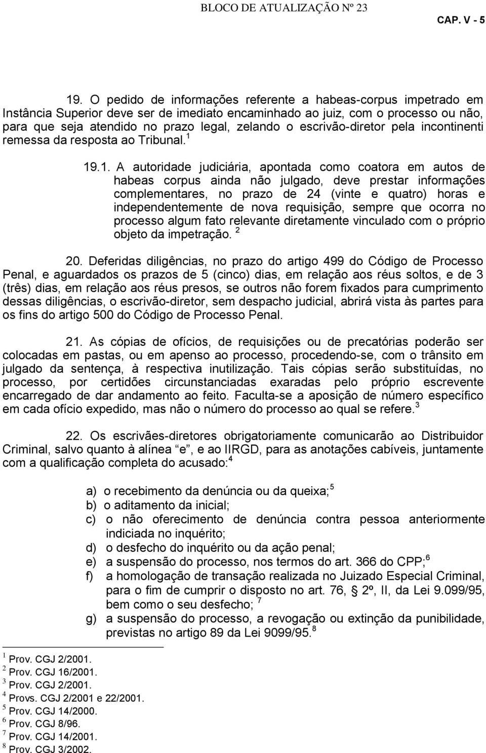 escrivão-diretor pela incontinenti remessa da resposta ao Tribunal. 1 