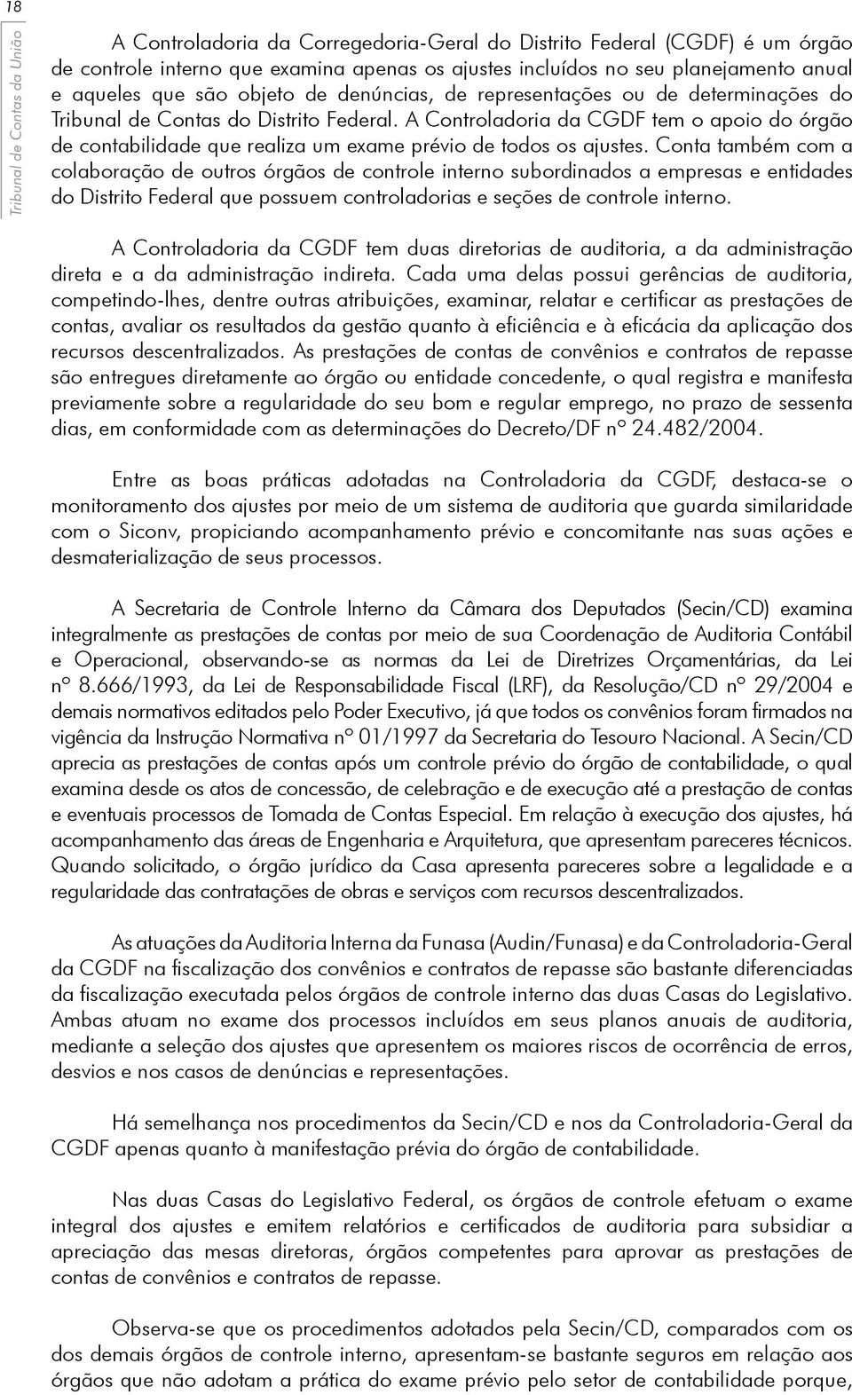 A Controladoria da CGDF tem o apoio do órgão de contabilidade que realiza um exame prévio de todos os ajustes.