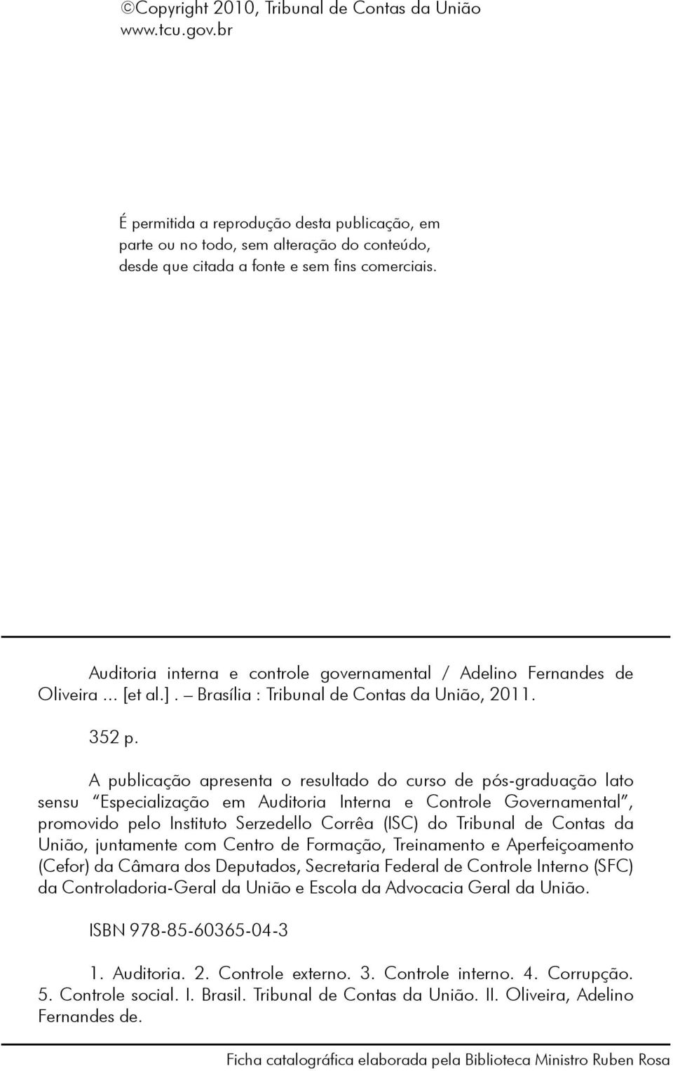 A publicação apresenta o resultado do curso de pós-graduação lato sensu Especialização em Auditoria Interna e Controle Governamental, promovido pelo Instituto Serzedello Corrêa (ISC) do Tribunal de