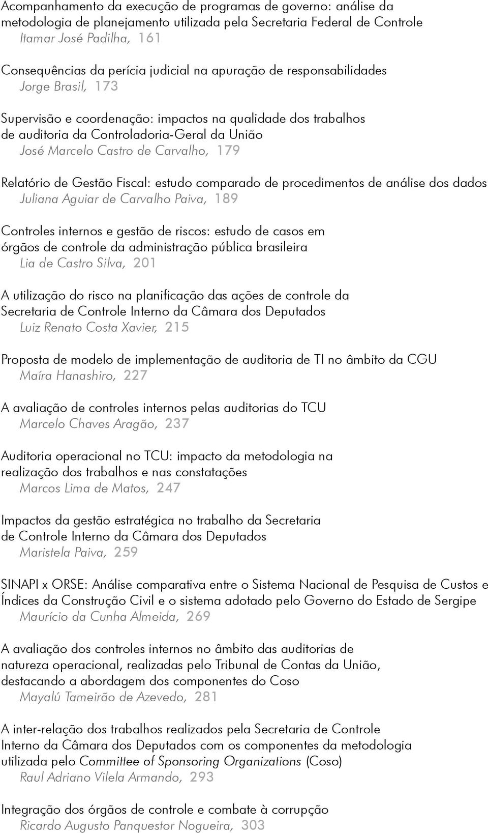 Relatório de Gestão Fiscal: estudo comparado de procedimentos de análise dos dados Juliana Aguiar de Carvalho Paiva, 189 Controles internos e gestão de riscos: estudo de casos em órgãos de controle