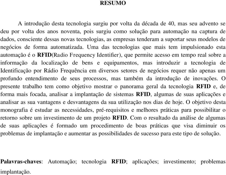 Uma das tecnologias que mais tem impulsionado esta automação é o RFID(Radio Frequency Identifier), que permite acesso em tempo real sobre a informação da localização de bens e equipamentos, mas