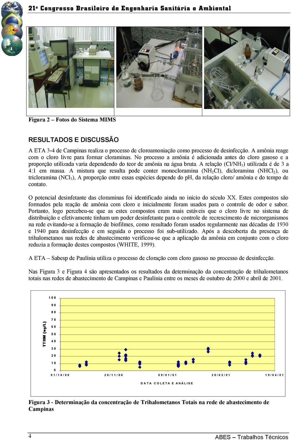 A mistura que resulta pode conter monocloramina (NH 2 Cl), dicloramina (NHCl 2 ), ou tricloramina (NCl 3 ), A proporção entre essas espécies depende do ph, da relação cloro/ amônia e do tempo de