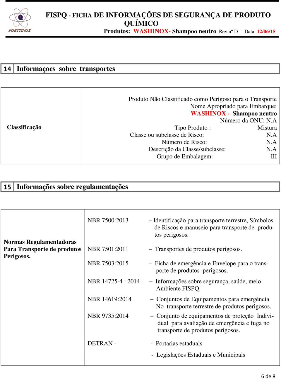 A Grupo de Embalagem: III 15 Informações sobre regulamentações Normas Regulamentadoras Para Transporte de produtos Perigosos.