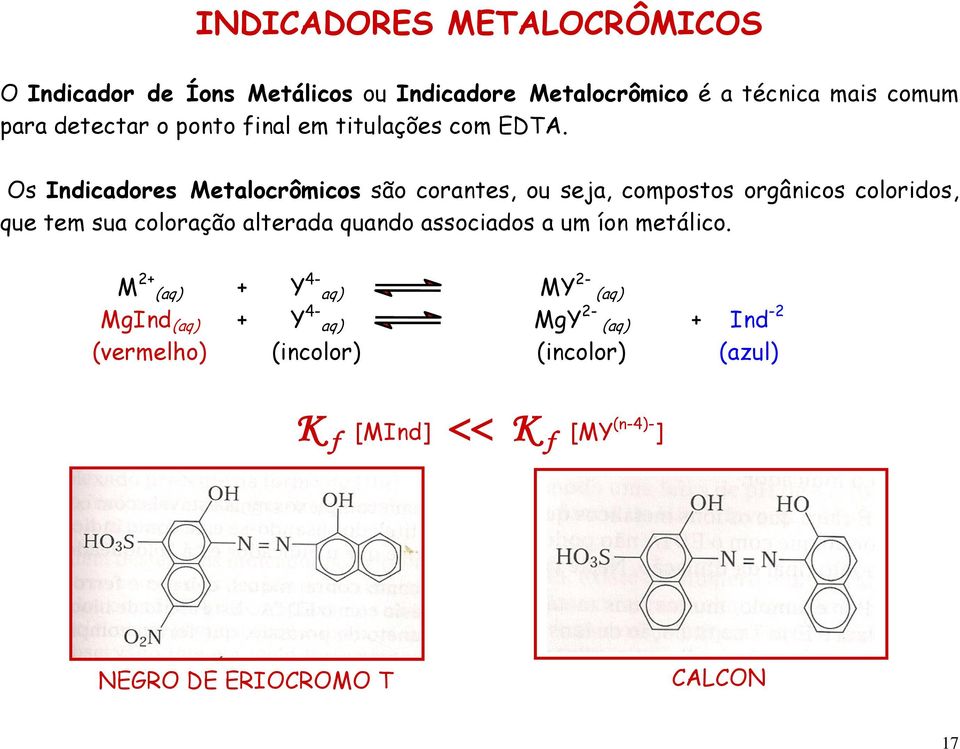 Os Indicadores Metalocrômicos são corantes, ou seja, compostos orgânicos coloridos, que tem sua coloração alterada