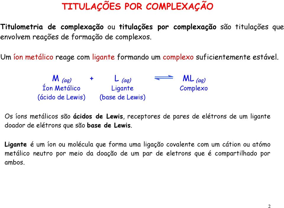 M (aq) + L (aq) ML (aq) Íon Metálico (ácido de Lewis) Ligante (base de Lewis) Complexo Os íons metálicos são ácidos de Lewis, receptores de pares de