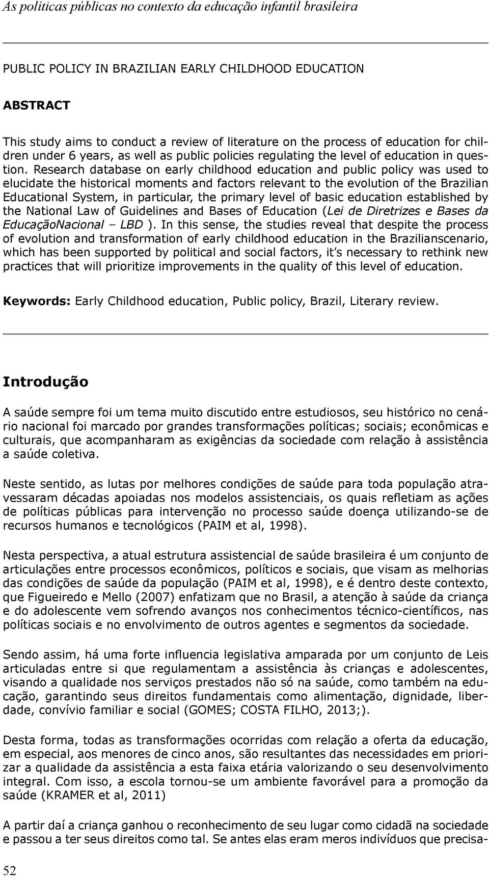 Research database on early childhood education and public policy was used to elucidate the historical moments and factors relevant to the evolution of the Brazilian Educational System, in particular,