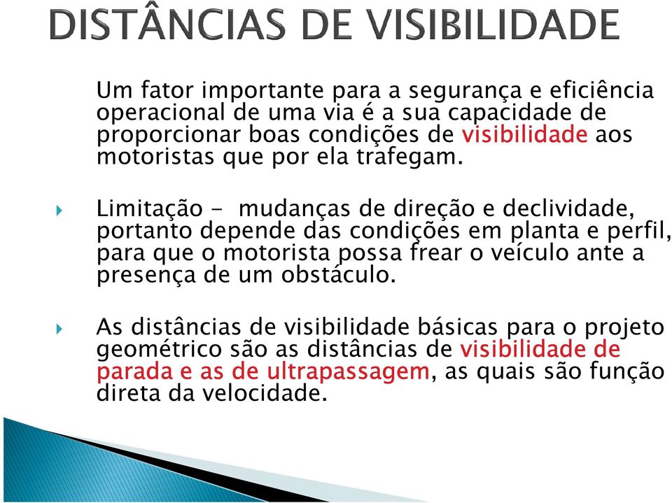 Limitação - mudanças de direção e declividade, portanto depende das condições em planta e perfil, para que o motorista possa frear