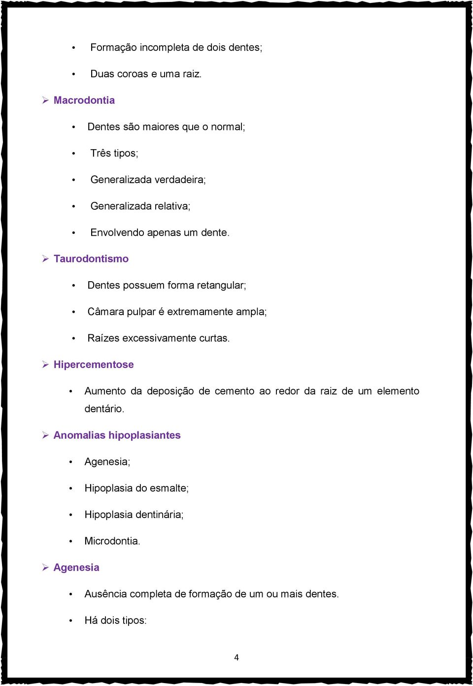 Taurodontismo Dentes possuem forma retangular; Câmara pulpar é extremamente ampla; Raízes excessivamente curtas.