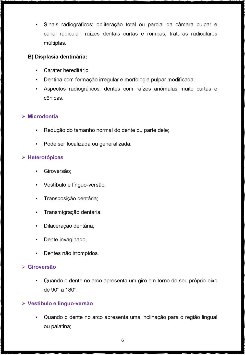 Microdontia Redução do tamanho normal do dente ou parte dele; Pode ser localizada ou generalizada.