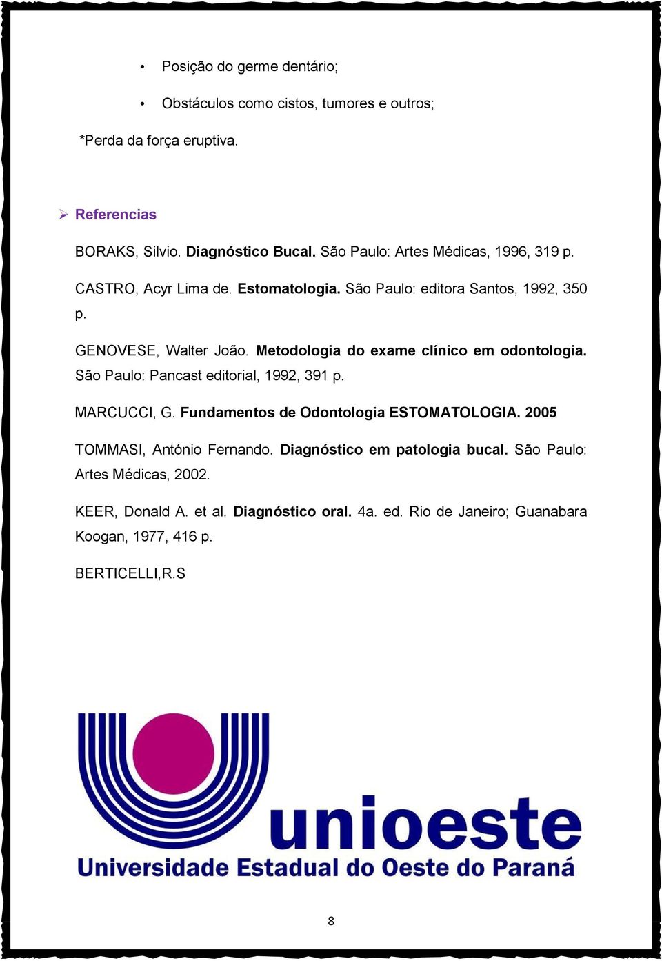 Metodologia do exame clínico em odontologia. São Paulo: Pancast editorial, 1992, 391 p. MARCUCCI, G. Fundamentos de Odontologia ESTOMATOLOGIA.