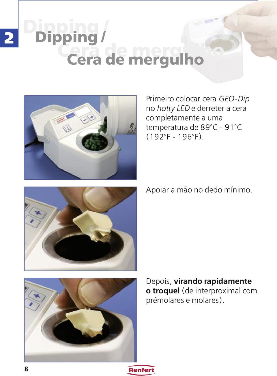 temperatura de 89 C - 91 C (192 F - 196 F). Apoiar a mão no dedo mínimo.