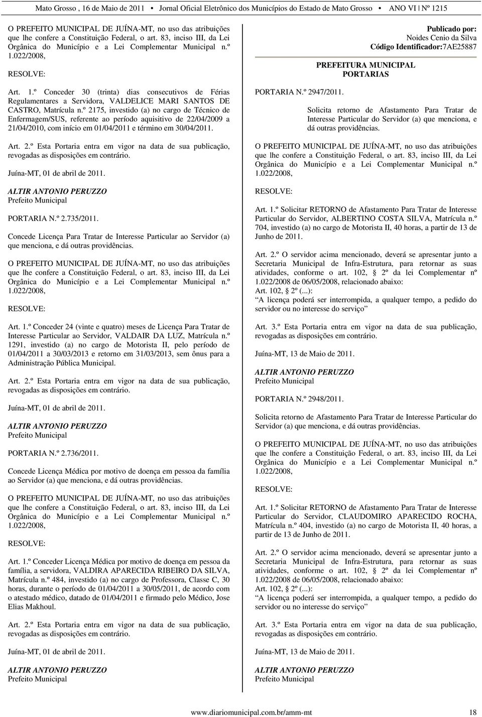 º 2175, investido (a) no cargo de Técnico de Enfermagem/SUS, referente ao período aquisitivo de 22/04/2009 a 21/04/2010, com início em 01/04/2011 e término em 30/04/2011. Art. 2.º Esta Portaria entra em vigor na data de sua publicação, Juína-MT, 01 de abril de 2011.