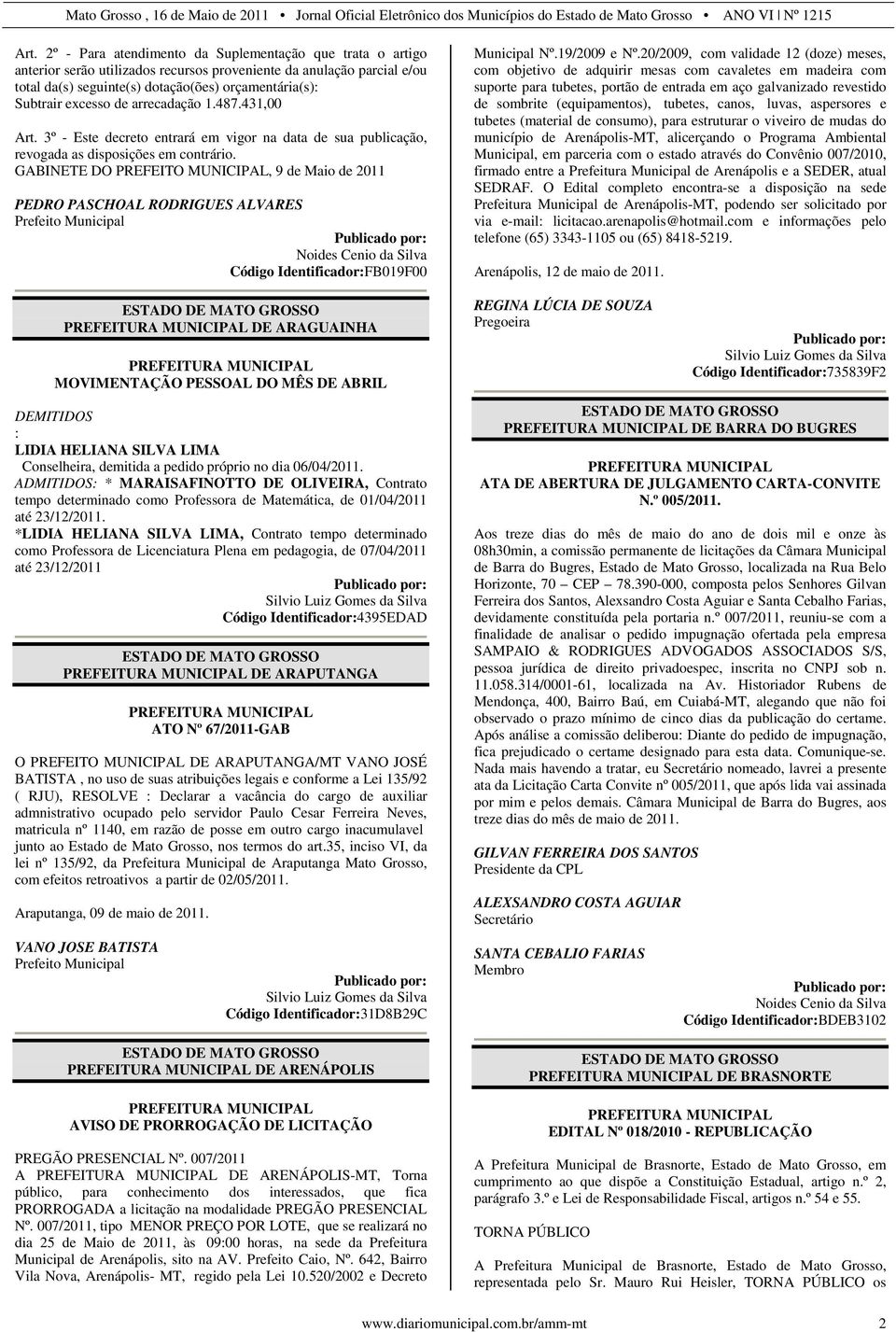 GABINETE DO PREFEITO MUNICIPAL, 9 de Maio de 2011 PEDRO PASCHOAL RODRIGUES ALVARES Código Identificador:FB019F00 DE ARAGUAINHA MOVIMENTAÇÃO PESSOAL DO MÊS DE ABRIL DEMITIDOS : LIDIA HELIANA SILVA