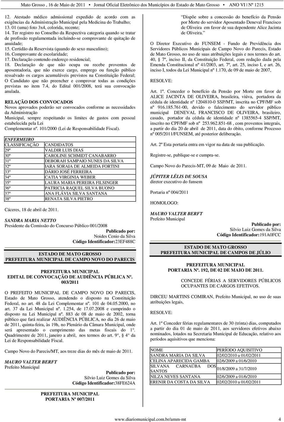 Certidão da Reservista (quando do sexo masculino); 16. Comprovante de escolaridade; 17. Declaração contendo endereço residencial; 18.