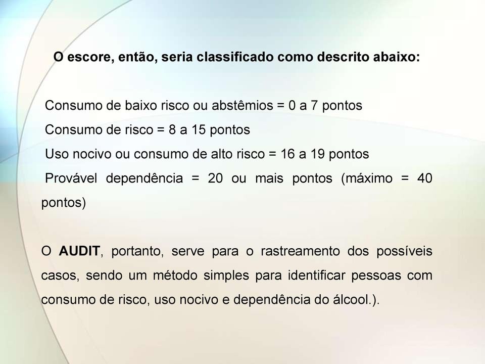 dependência = 20 ou mais pontos (máximo = 40 pontos) O AUDIT, portanto, serve para o rastreamento dos