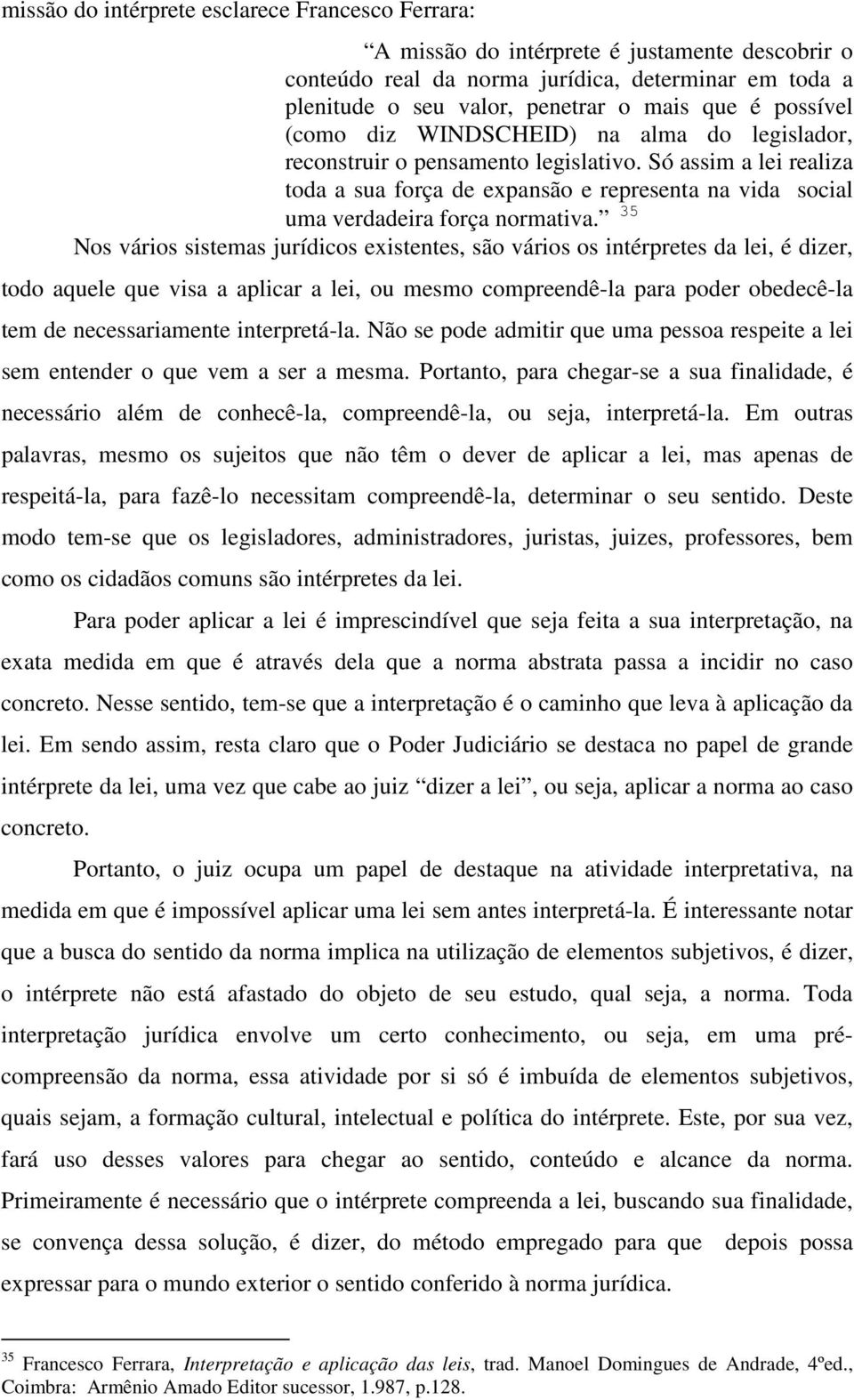 Só assim a lei realiza toda a sua força de expansão e representa na vida social uma verdadeira força normativa.