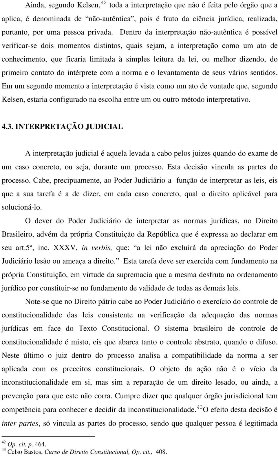 melhor dizendo, do primeiro contato do intérprete com a norma e o levantamento de seus vários sentidos.