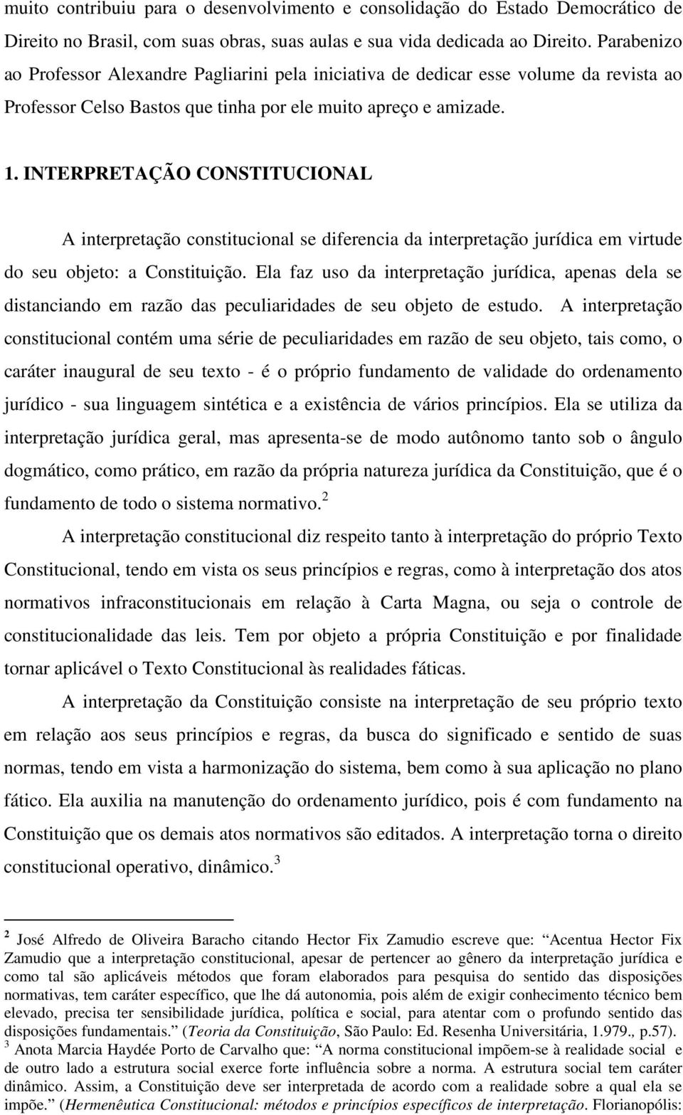 INTERPRETAÇÃO CONSTITUCIONAL A interpretação constitucional se diferencia da interpretação jurídica em virtude do seu objeto: a Constituição.