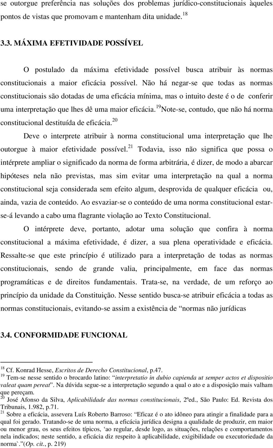 Não há negar-se que todas as normas constitucionais são dotadas de uma eficácia mínima, mas o intuito deste é o de conferir uma interpretação que lhes dê uma maior eficácia.